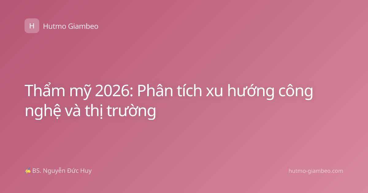 Thẩm mỹ 2026: Phân tích xu hướng công nghệ và thị trường