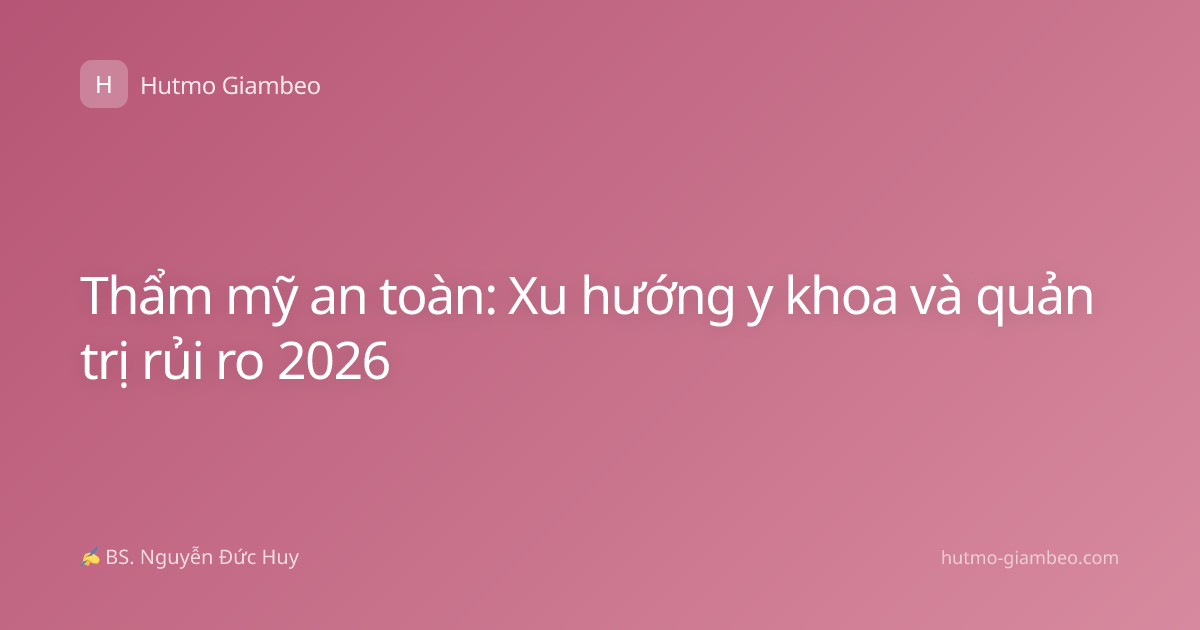 Thẩm mỹ an toàn: Xu hướng y khoa và quản trị rủi ro 2026