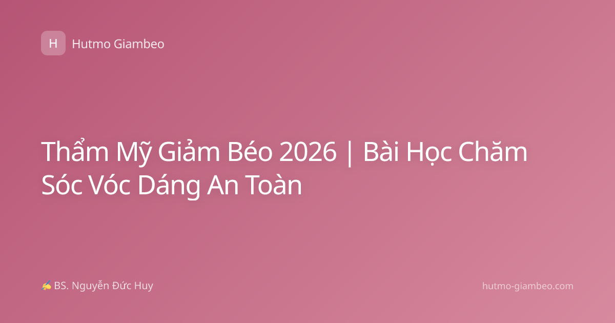 Thẩm Mỹ Giảm Béo 2026 | Bài Học Chăm Sóc Vóc Dáng An Toàn