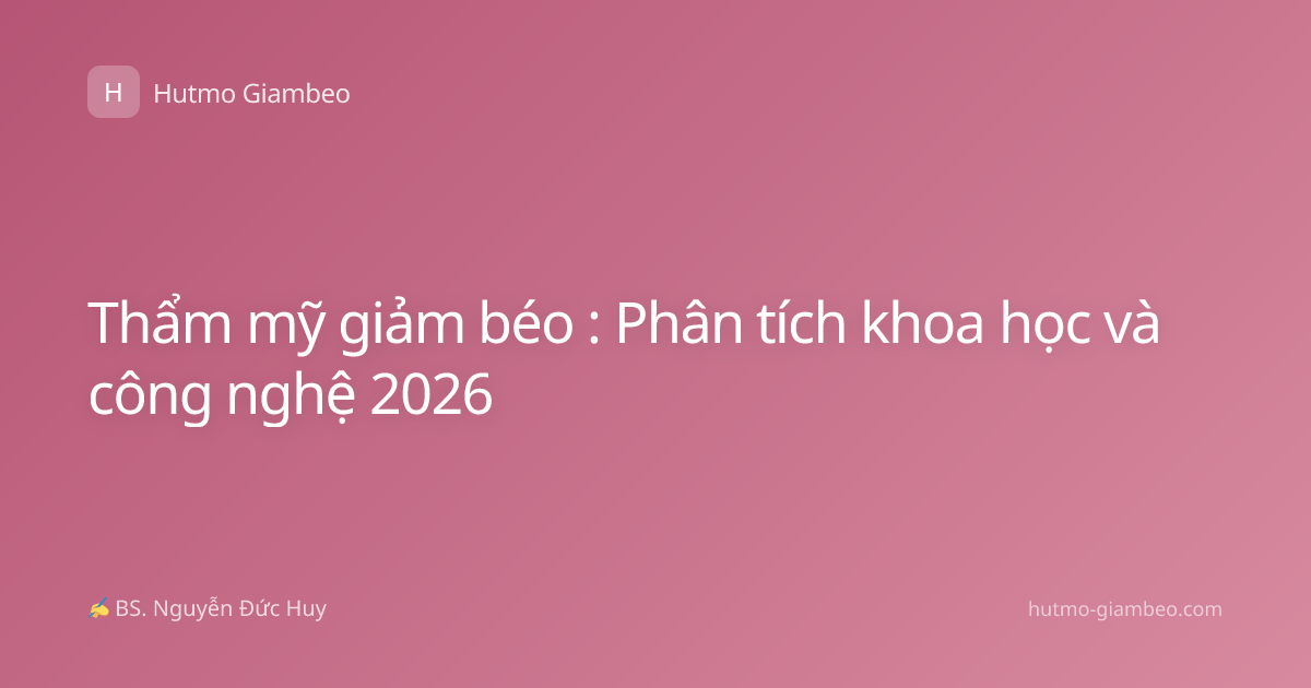 Thẩm mỹ giảm béo : Phân tích khoa học và công nghệ 2026