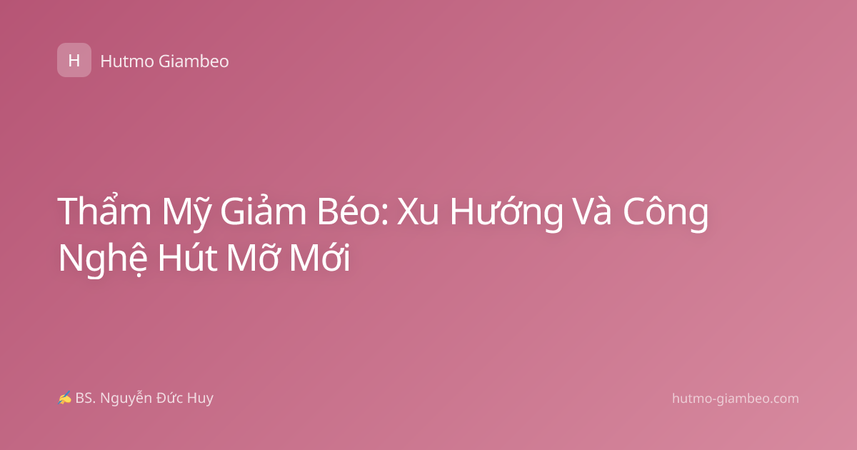 Thẩm Mỹ Giảm Béo: Xu Hướng Và Công Nghệ Hút Mỡ Mới