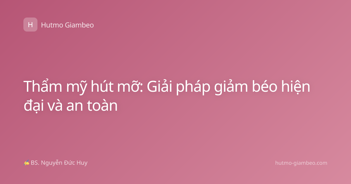 Thẩm mỹ hút mỡ: Giải pháp giảm béo hiện đại và an toàn