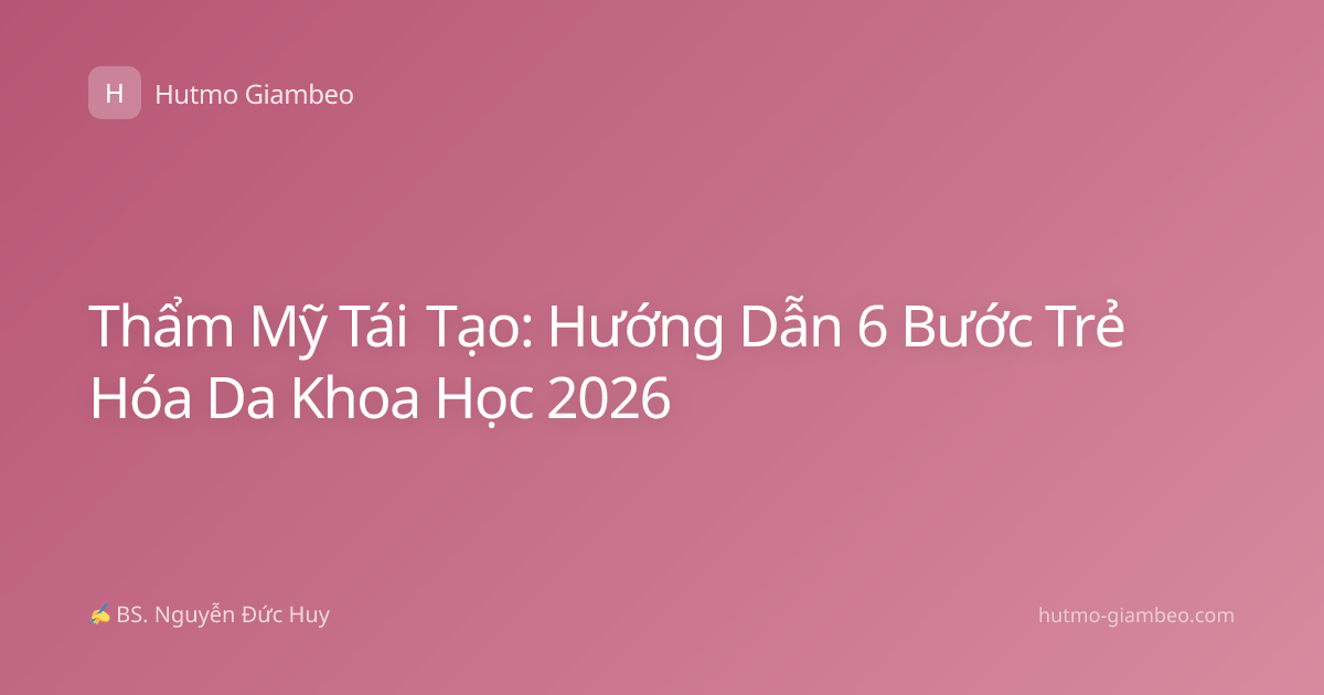 Thẩm Mỹ Tái Tạo: Hướng Dẫn 6 Bước Trẻ Hóa Da Khoa Học 2026