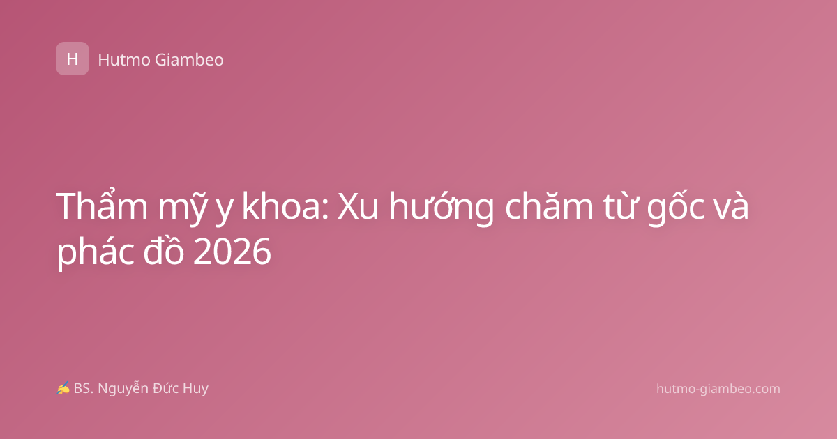 Thẩm mỹ y khoa: Xu hướng chăm từ gốc và phác đồ 2026
