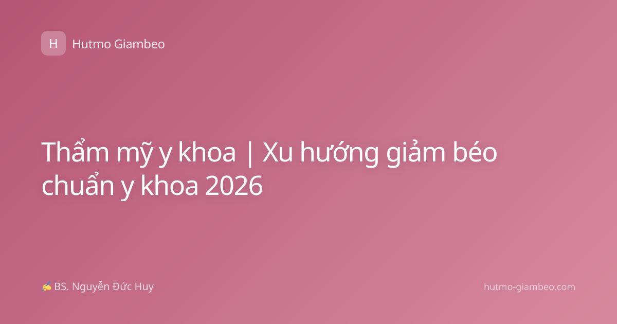 Thẩm mỹ y khoa | Xu hướng giảm béo chuẩn y khoa 2026