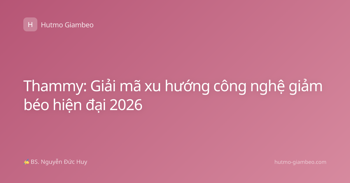 Thammy: Giải mã xu hướng công nghệ giảm béo hiện đại 2026