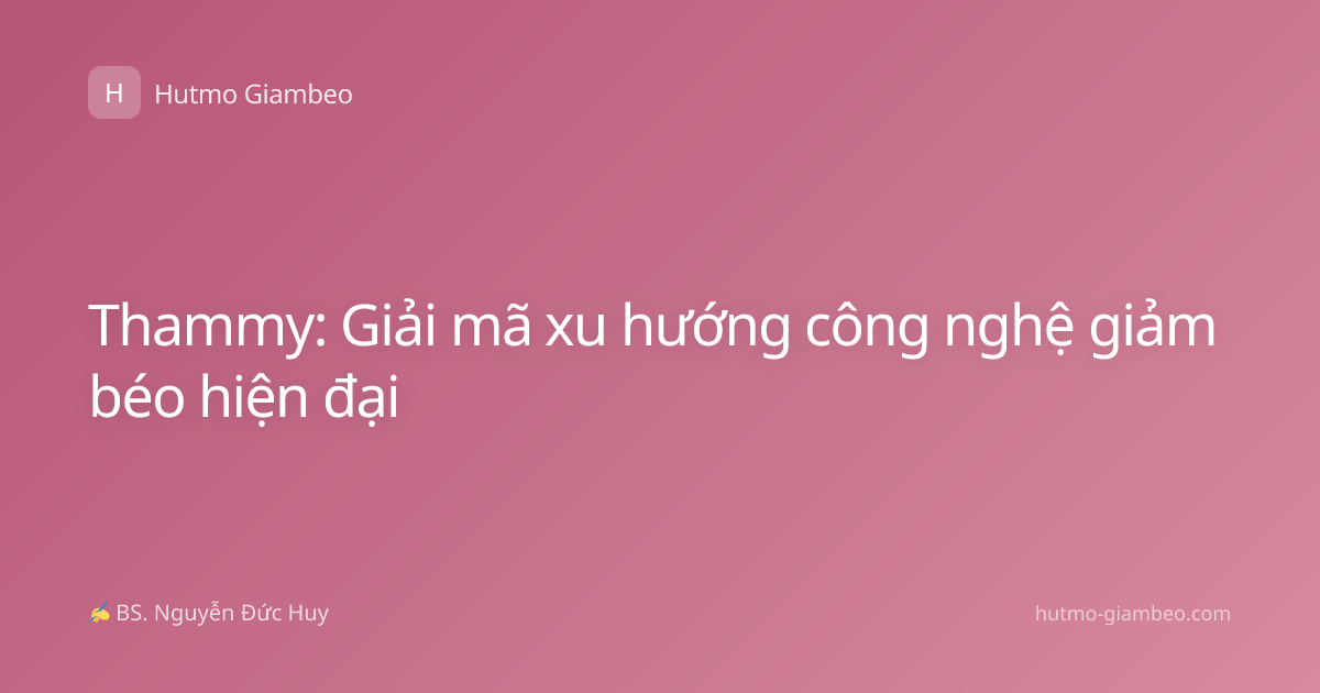Thammy: Giải mã xu hướng công nghệ giảm béo hiện đại