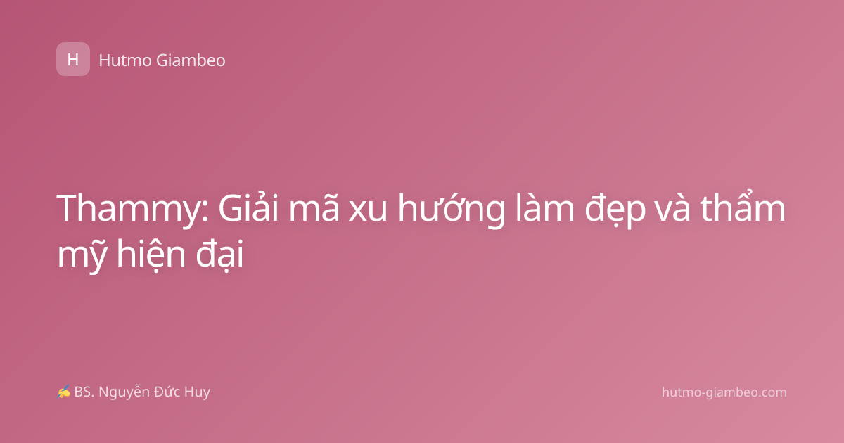 Thammy: Giải mã xu hướng làm đẹp và thẩm mỹ hiện đại