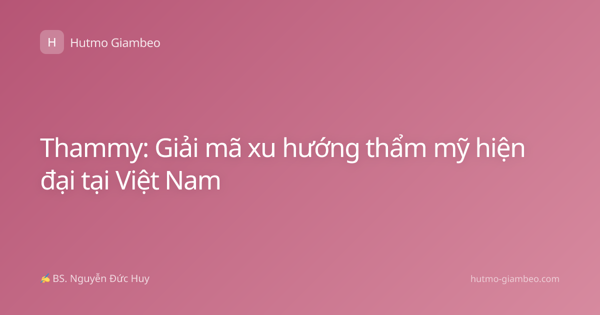 Thammy: Giải mã xu hướng thẩm mỹ hiện đại tại Việt Nam