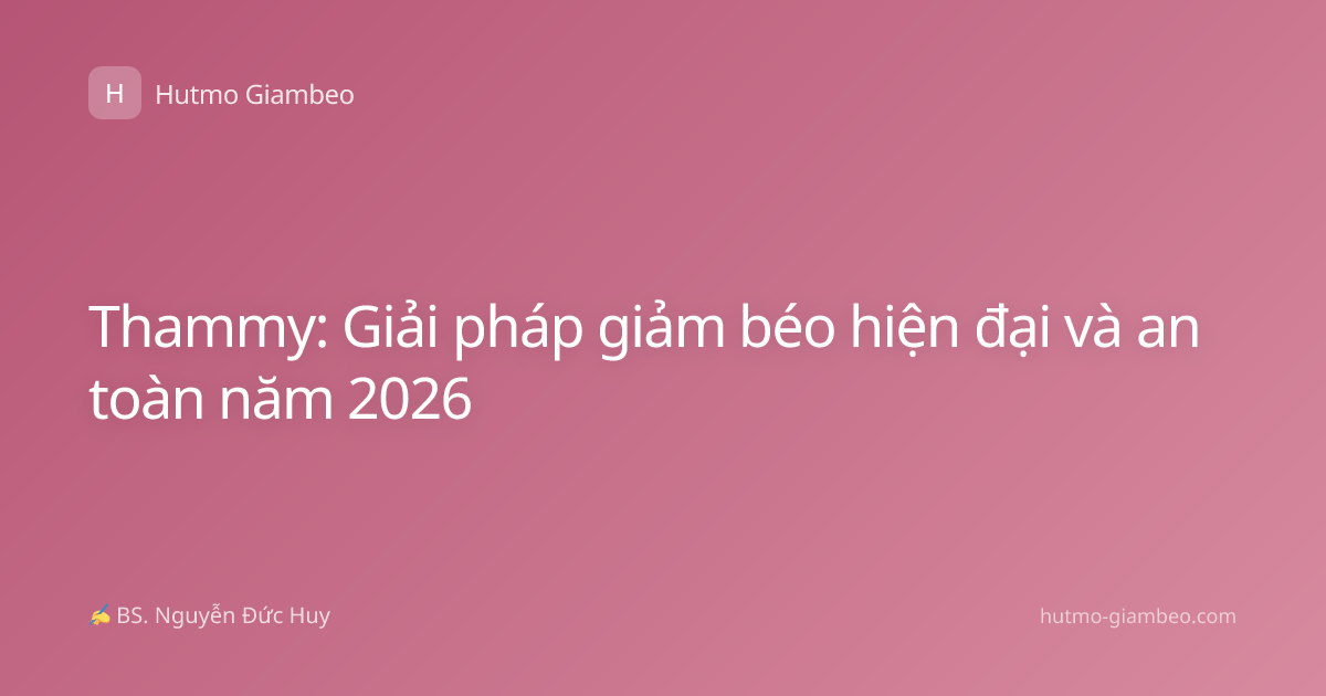 Thammy: Giải pháp giảm béo hiện đại và an toàn năm 2026
