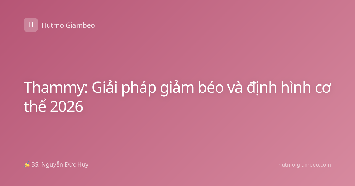 Thammy: Giải pháp giảm béo và định hình cơ thể 2026