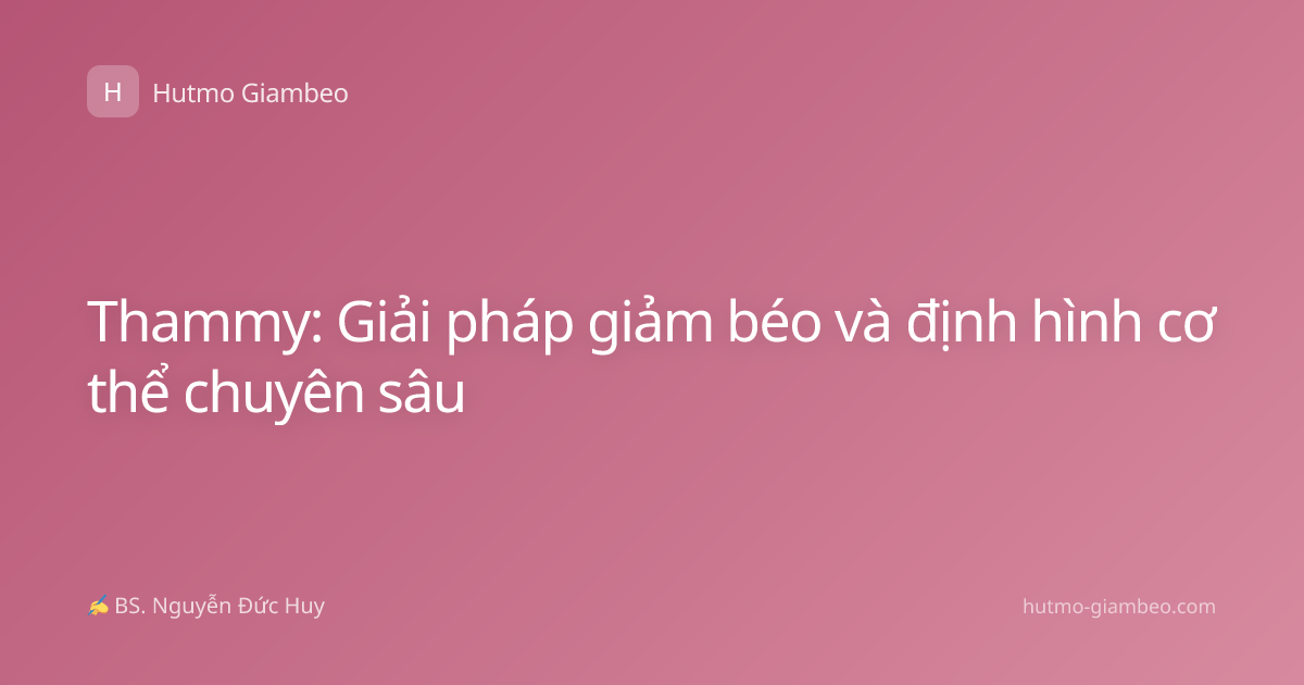 Thammy: Giải pháp giảm béo và định hình cơ thể chuyên sâu
