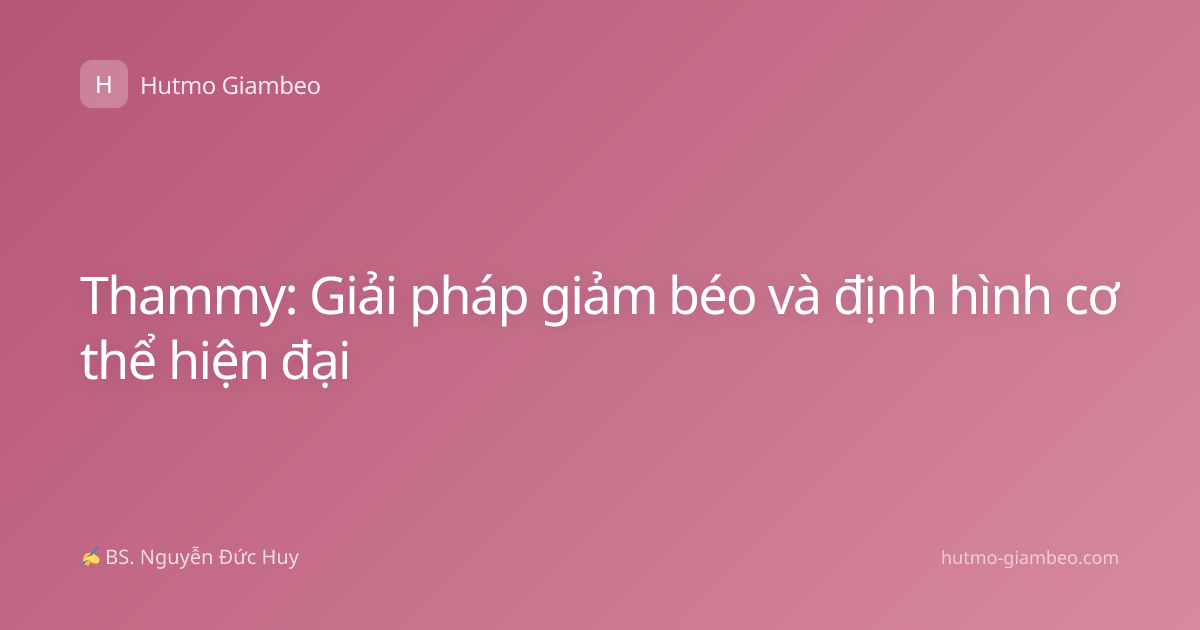 Thammy: Giải pháp giảm béo và định hình cơ thể hiện đại