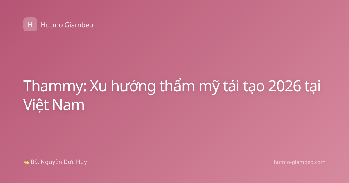 Thammy: Xu hướng thẩm mỹ tái tạo 2026 tại Việt Nam