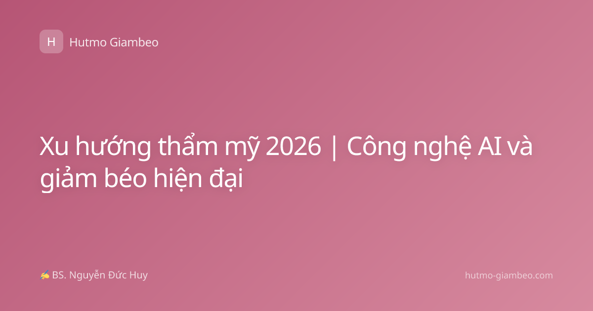 Xu hướng thẩm mỹ 2026 | Công nghệ AI và giảm béo hiện đại