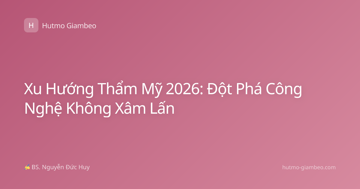 Xu Hướng Thẩm Mỹ 2026: Đột Phá Công Nghệ Không Xâm Lấn