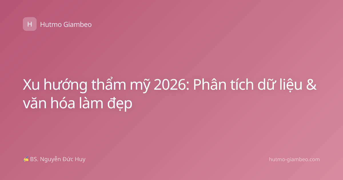 Xu hướng thẩm mỹ 2026: Phân tích dữ liệu & văn hóa làm đẹp